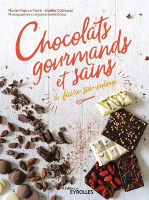 Chocolats gourmands et sains à faire soi-même -  Marie-France Farré et Noëlie Coteaux
