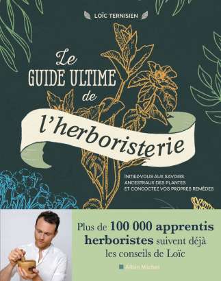 Le guide ultime de l'herboristerie - Loïc Ternisien