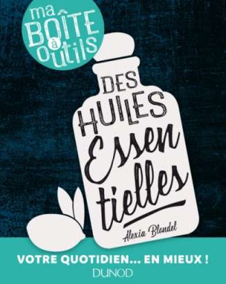 Ma boîte à outil des huiles essentielles, par Alexia Blondel, éd. Dunod