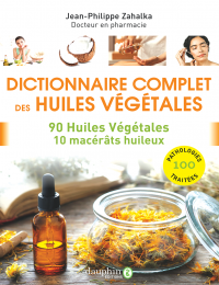 Dictionnaire complet  des huiles végétales - Jean-Philippe Zahalka