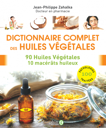 Dictionnaire complet  des huiles végétales - Jean-Philippe Zahalka