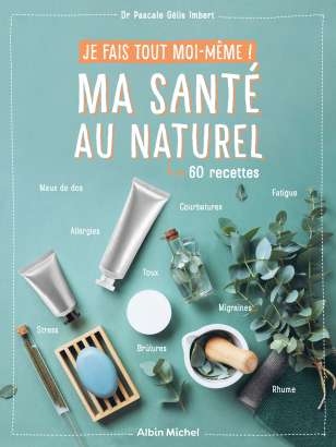 Je fais tout moi-même ! Ma santé au naturel