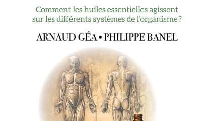 Physiologie et huiles essentielles - Arnaud Géa, Philippe Banel