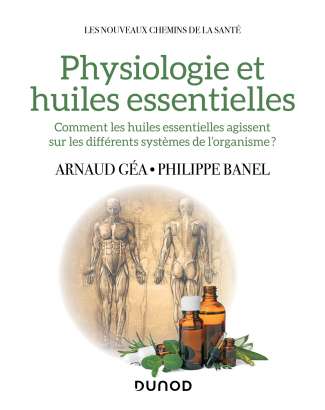 Physiologie et huiles essentielles - Arnaud Géa, Philippe Banel