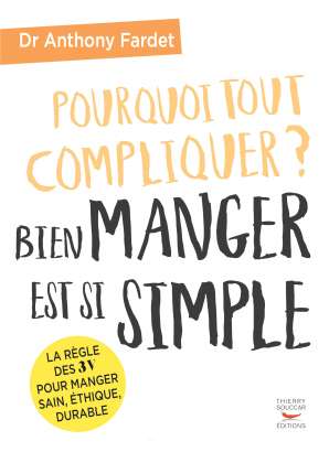 Pourquoi tout compliquer ? Bien manger est si simple !