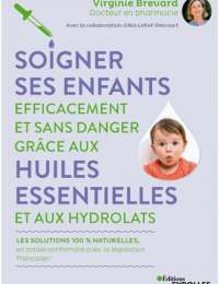 Soigner ses enfants efficacement et sans danger grâce aux huiles essentielles - Virginie Brevard