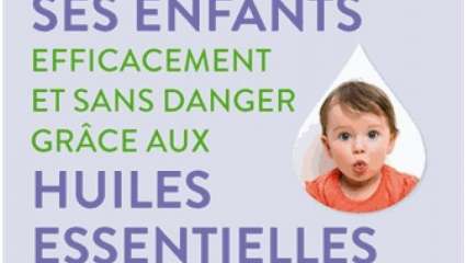 Soigner ses enfants efficacement et sans danger grâce aux huiles essentielles - Virginie Brevard