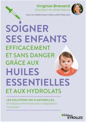 Soigner ses enfants efficacement et sans danger grâce aux huiles essentielles - Virginie Brevard